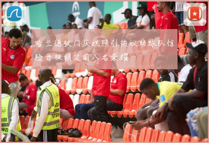 哈兰德破门庆祝照引热议助球队惊险晋级锁定前八名荣耀