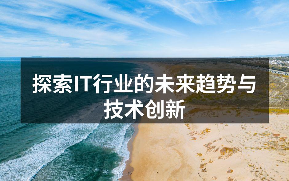 探索IT行业的未来趋势与技术创新